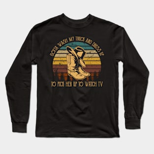 Gotta Wash My Truck And Dress Up To Pick Her Up To Watch Tv Western Cowboy Long Sleeve T-Shirt